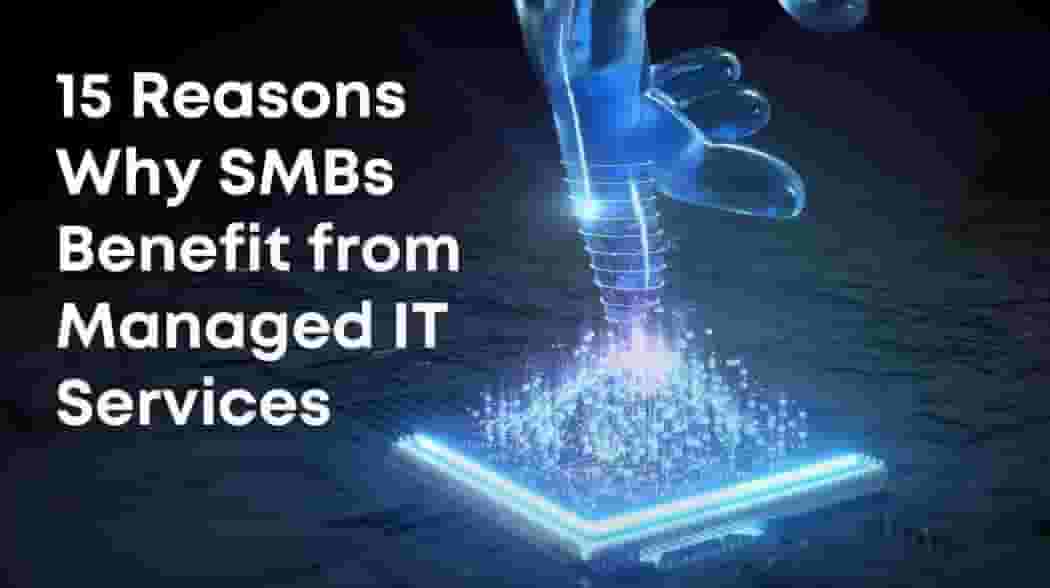 15 Reasons Why SMBs Benefit from Managed IT Services.